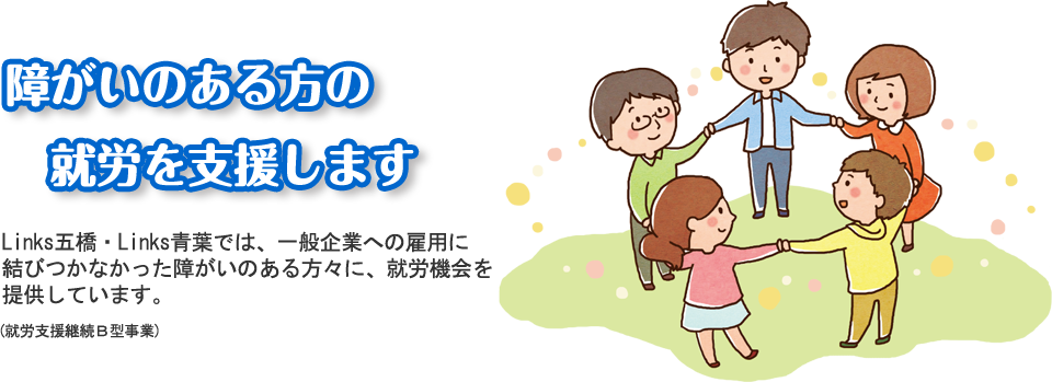 障害のある方の就労を支援します。Links 五橋では、一般企業への雇用に結びつかなかった障害のある方々に、就労機会を提供しています。(就労継続支援B型事業)